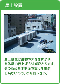 [屋上設置]屋上設置は建物の大きさにより室外機の荷上げ方法が変わります。そのため基本料金を設けることが出来ないので、ご相談下さい。